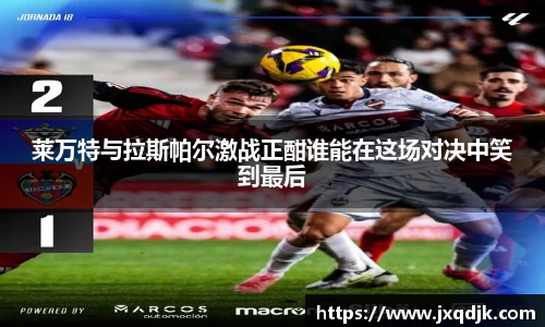 莱万特与拉斯帕尔激战正酣谁能在这场对决中笑到最后