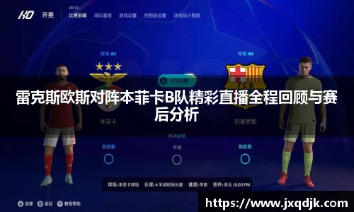 雷克斯欧斯对阵本菲卡B队精彩直播全程回顾与赛后分析
