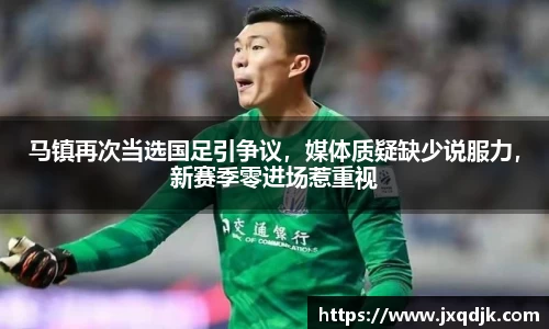 马镇再次当选国足引争议，媒体质疑缺少说服力，新赛季零进场惹重视
